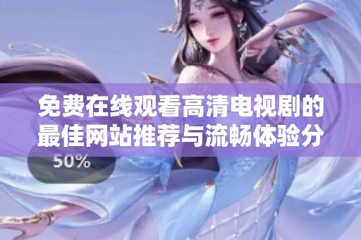 免费在线观看高清电视剧的最佳网站推荐与流畅体验分享
