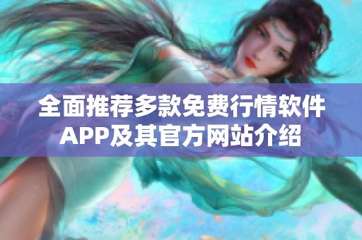 全面推荐多款免费行情软件APP及其官方网站介绍