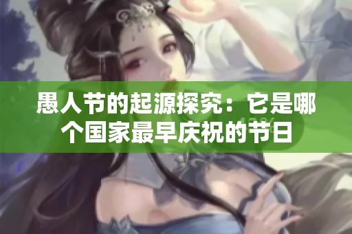 愚人节的起源探究：它是哪个国家最早庆祝的节日