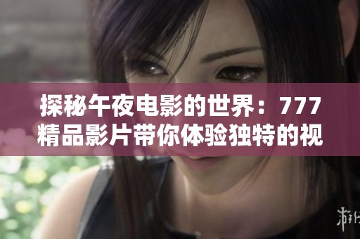 探秘午夜电影的世界：777精品影片带你体验独特的视听盛宴