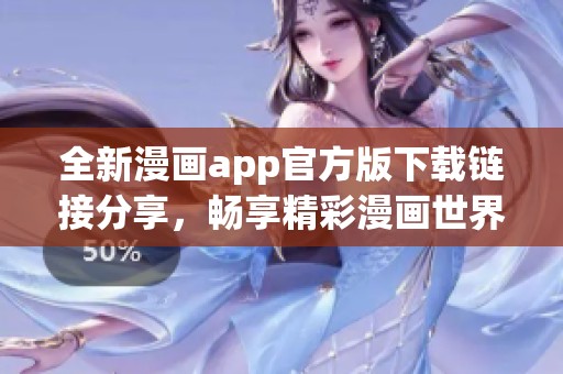 全新漫画app官方版下载链接分享，畅享精彩漫画世界！