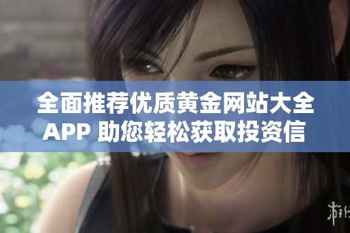 全面推荐优质黄金网站大全APP 助您轻松获取投资信息