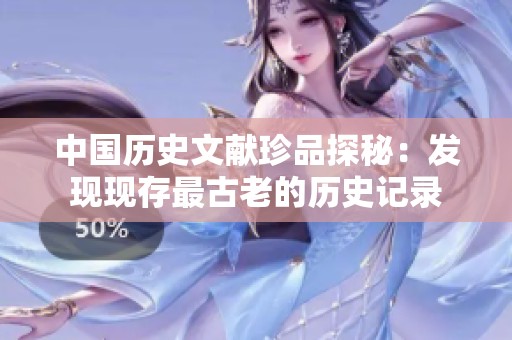 中国历史文献珍品探秘：发现现存最古老的历史记录