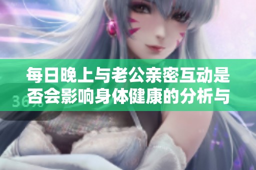 每日晚上与老公亲密互动是否会影响身体健康的分析与讨论