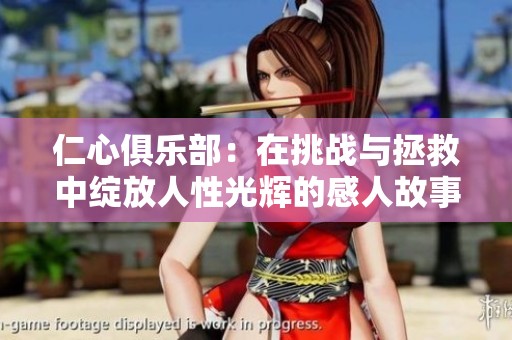 仁心俱乐部：在挑战与拯救中绽放人性光辉的感人故事