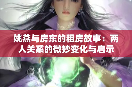 姚燕与房东的租房故事：两人关系的微妙变化与启示