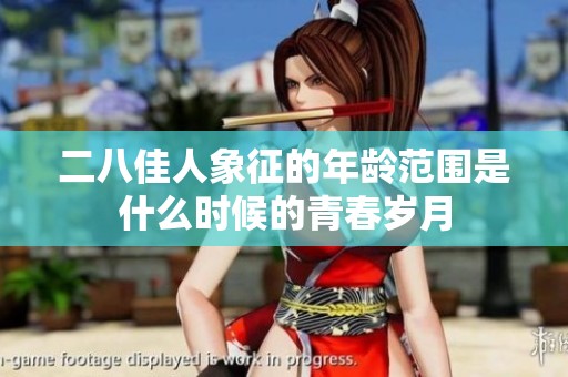 二八佳人象征的年龄范围是什么时候的青春岁月