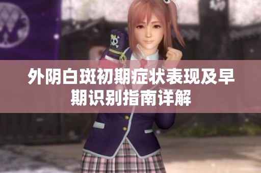 外阴白斑初期症状表现及早期识别指南详解