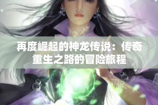 再度崛起的神龙传说：传奇重生之路的冒险旅程