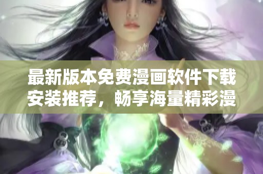 最新版本免费漫画软件下载安装推荐，畅享海量精彩漫画内容