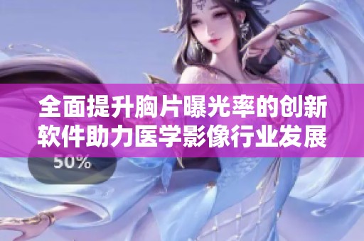 全面提升胸片曝光率的创新软件助力医学影像行业发展