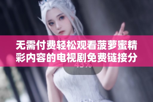 无需付费轻松观看菠萝蜜精彩内容的电视剧免费链接分享