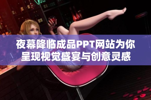 夜幕降临成品PPT网站为你呈现视觉盛宴与创意灵感