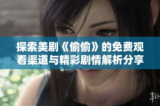 探索美剧《偷偷》的免费观看渠道与精彩剧情解析分享