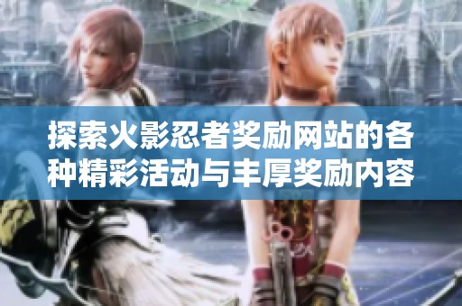 探索火影忍者奖励网站的各种精彩活动与丰厚奖励内容