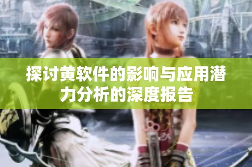 探讨黄软件的影响与应用潜力分析的深度报告