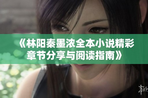 《林阳秦墨浓全本小说精彩章节分享与阅读指南》