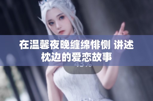 在温馨夜晚缠绵悱恻 讲述枕边的爱恋故事