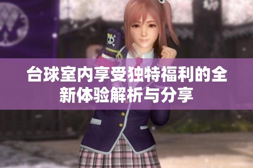 台球室内享受独特福利的全新体验解析与分享