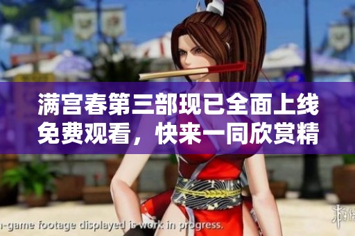 满宫春第三部现已全面上线免费观看，快来一同欣赏精彩剧情！