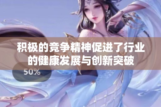积极的竞争精神促进了行业的健康发展与创新突破