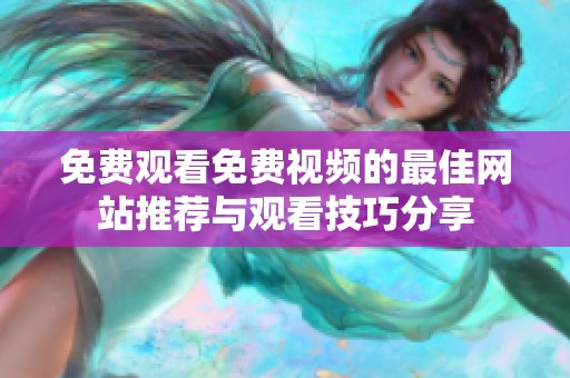 免费观看免费视频的最佳网站推荐与观看技巧分享