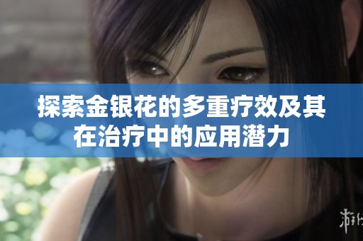 探索金银花的多重疗效及其在治疗中的应用潜力