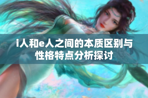 i人和e人之间的本质区别与性格特点分析探讨