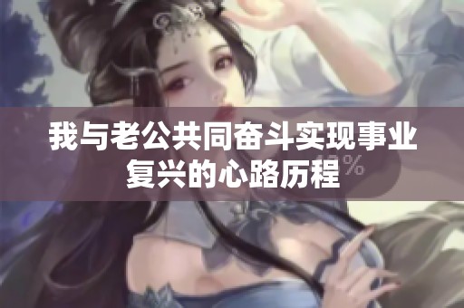 我与老公共同奋斗实现事业复兴的心路历程