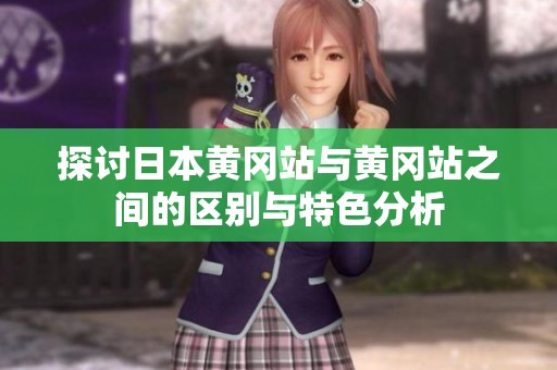 探讨日本黄冈站与黄冈站之间的区别与特色分析