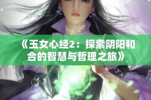 《玉女心经2：探索阴阳和合的智慧与哲理之旅》