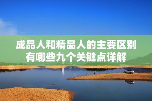 成品人和精品人的主要区别有哪些九个关键点详解