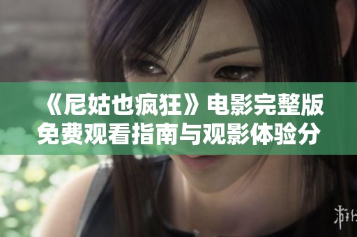 《尼姑也疯狂》电影完整版免费观看指南与观影体验分享