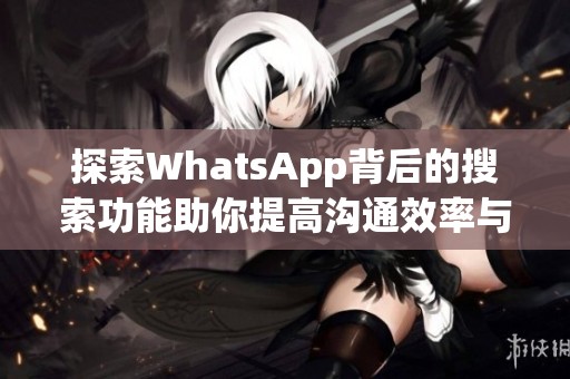 探索WhatsApp背后的搜索功能助你提高沟通效率与体验