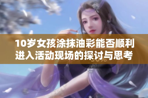 10岁女孩涂抹油彩能否顺利进入活动现场的探讨与思考