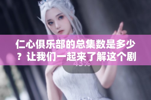 仁心俱乐部的总集数是多少？让我们一起来了解这个剧集吧