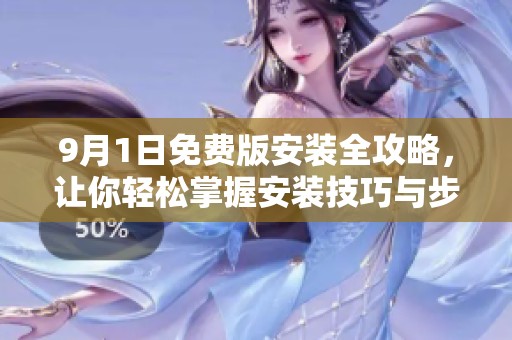 9月1日免费版安装全攻略，让你轻松掌握安装技巧与步骤